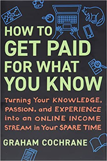 Picture of How to Get Paid for What You Know: Turning Your Knowledge, Passion, and Experience into an Online Income Stream in Your Spare Time - copy