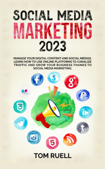 Picture of SOCIAL MEDIA MARKETING 2023: Manage your Digital Content and Social Medias. Learn how to use online Platforms to canalize traffic and grow your business thanks to Social Media Marketing - copy